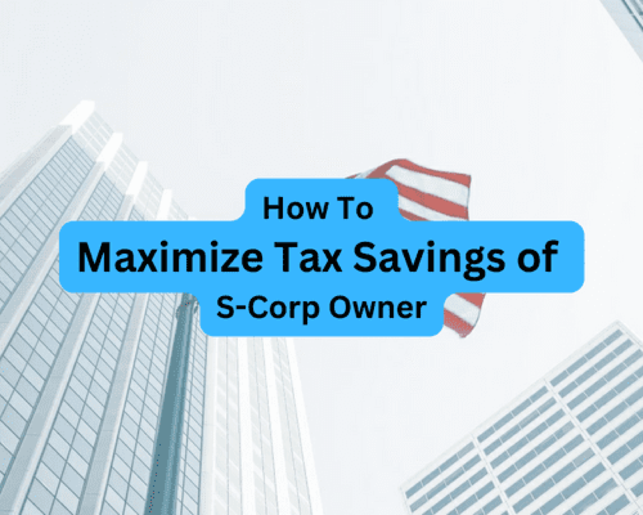 How To Maximize Tax Savings of S-Corp Owner