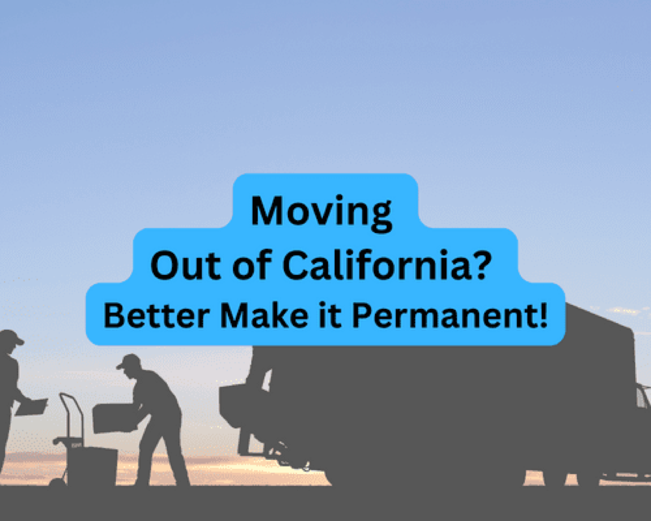 Moving Out of California? Better Make it Permanent!